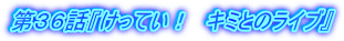第36話『けってい! キミとのライブ』