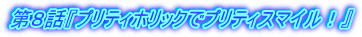 第８話『プリティホリックでプリティスマイル！』